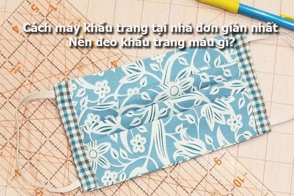 cach-may-khau-trang-tai-nha-don-gian-nhat-nen-deo-khau-trang-mau-gi
