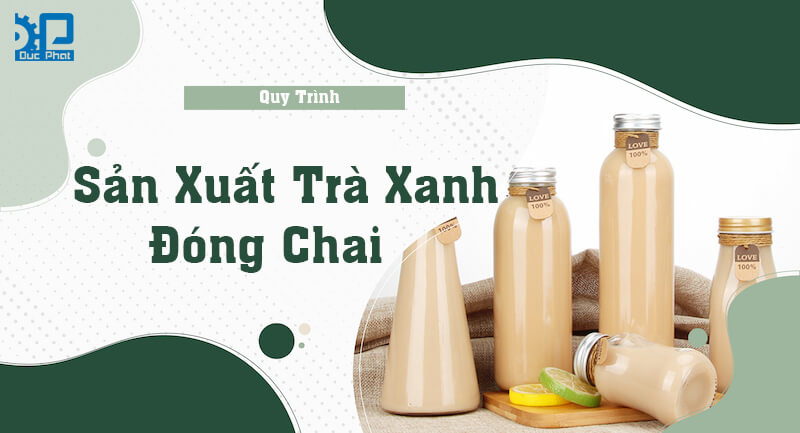 Quy trình sản xuất trà xanh đóng chai